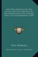 Uber Den Kurzschluss Der Spulen Und Die Vorgange Bei Der Kommutation Des Stromes Eines Gleichtromankers (1905)