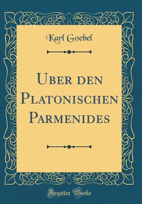 Uber Den Platonischen Parmenides (Classic Reprint) - Goebel, Karl