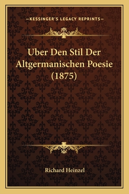 Uber Den Stil Der Altgermanischen Poesie (1875) - Heinzel, Richard