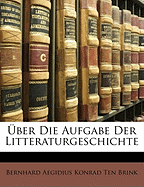 Uber Die Aufgabe Der Litteraturgeschichte - Brink, Bernhard Aegidius Konrad Ten