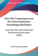 Uber Die Couponsprocesse Der Osterreichischen Eisenbangesellschaften: Und Uber Die Internationalen Schuldverschreibungen (1881)