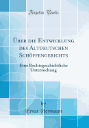 Uber Die Entwicklung Des Altdeutschen Schoffengerichts: Eine Rechtsgeschichtliche Untersuchung (Classic Reprint)