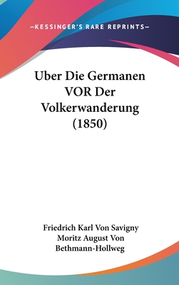 Uber Die Germanen VOR Der Volkerwanderung (1850) - Savigny, Friedrich Karl Von, and Bethmann-Hollweg, Moritz August Von (Translated by)