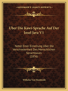 Uber Die Kawi-Sprache Auf Der Insel Java V1: Nebst Einer Einleitung Uber Die Verschiedenheit Des Menschlichen Sprachbaues (1836)