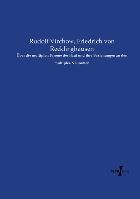 Uber Die Multiplen Ferome Der Haut Und Ihre Beziehungen Zu Den Multiplen Neuromen - Virchow, Rudolf, and Recklinghausen, Friedrich Von