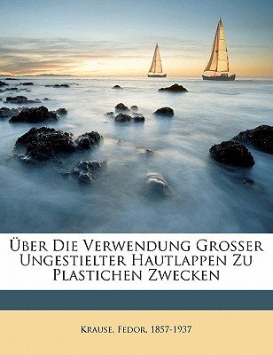 Uber Die Verwendung Grosser Ungestielter Hautlappen Zu Plastichen Zwecken - Krause, Fedor, and 1857-1937, Krause Fedor