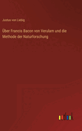 Uber Francis Bacon Von Verulam Und Die Methode Der Naturforschung