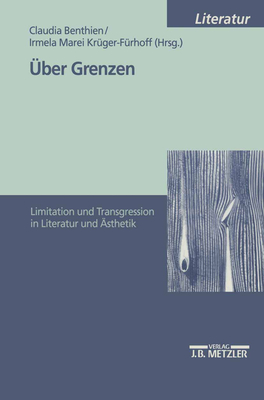 Uber Grenzen: Limitation Und Transgression in Literatur Und Asthetik - Benthien, Claudia (Editor), and Kr?ger-F?rhoff, Irmela Marei (Editor)