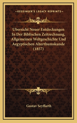 Ubersicht Neuer Entdeckungen in Der Biblischen Zeitrechnung, Allgemeinen Weltgeschichte Und Aegyptischen Alterthumskunde (1857) - Seyffarth, Gustav