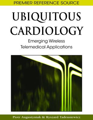 Ubiquitous Cardiology: Emerging Wireless Telemedical Applications - Augustyniak, Piotr, and Tadeusiewicz, Ryszard