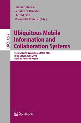 Ubiquitous Mobile Information and Collaboration Systems: Second Caise Workshop, Umics 2004, Riga, Latvia, June 7-8, 2004, Revised Selected Papers - Baresi, Luciano (Editor), and Dustdar, Schahram (Editor), and Gall, Harald (Editor)