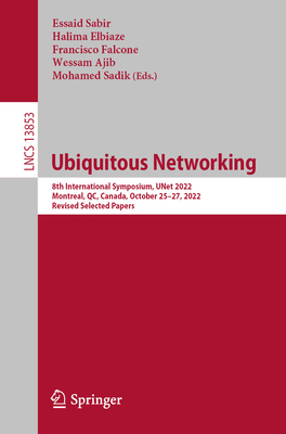 Ubiquitous Networking: 8th International Symposium, UNet 2022, Montreal, QC, Canada, October 25-27, 2022, Revised Selected Papers - Sabir, Essaid (Editor), and Elbiaze, Halima (Editor), and Falcone, Francisco (Editor)