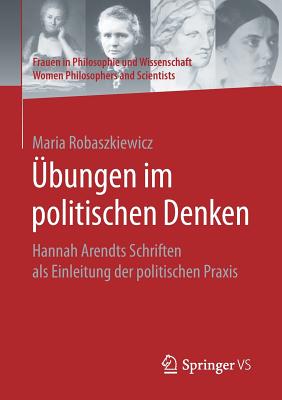 Ubungen Im Politischen Denken: Hannah Arendts Schriften ALS Einleitung Der Politischen Praxis - Robaszkiewicz, Maria