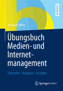 Ubungsbuch Medien- Und Internetmanagement: Fallstudien - Aufgaben - Losungen