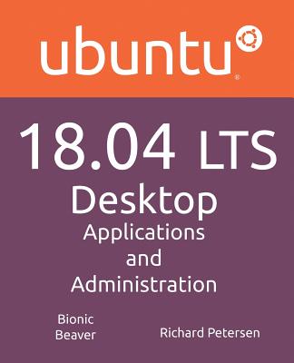 Ubuntu 18.04 LTS Desktop: Applications and Administration - Petersen, Richard