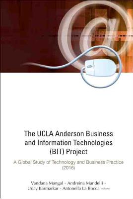 UCLA Anderson Business and Information Technologies (Bit) Project, The: A Global Study of Technology and Business Practice (2016) - Mangal, Vandana (Editor), and Mandelli, Andreina (Editor), and Karmarkar, Uday S (Editor)