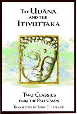 "Udana" and the "Itivuttaka": Two Classics from the Pali Canon - Ireland, John (Translated by)