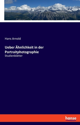 Ueber hnlichkeit in der Portraitphotographie: Studienbltter - Arnold, Hans