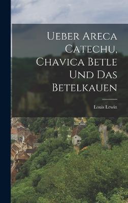 Ueber Areca Catechu, Chavica Betle und das Betelkauen - Lewin, Louis