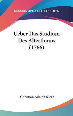 Ueber Das Studium Des Alterthums (1766) - Klotz, Christian Adolph