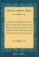 Ueber Das Verhltni Des Textes Der Drei Syrischen Briefe Des Ignatios Zu Den brigen Recensionen Der Ignatianischen Literatur (Classic Reprint)