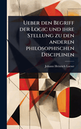 Ueber Den Begriff Der Logic Und Ihre Stellung Zu Den Anderen Philosophischen Disciplinen