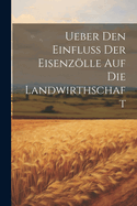 Ueber Den Einfluss Der Eisenzlle Auf Die Landwirthschaft
