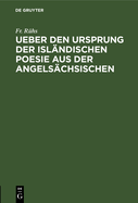 Ueber Den Ursprung Der Islndischen Poesie Aus Der Angelschsischen: Nebst Vermischten Bemerkngen ber Die Nordische Dichtkunst Und Mythologie