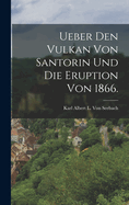 Ueber Den Vulkan Von Santorin Und Die Eruption Von 1866.