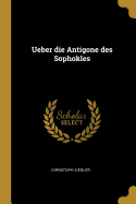 Ueber Die Antigone Des Sophokles