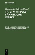 Ueber Die B?rgerliche Verbesserung Der Weiber