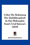 Ueber Die Bedeutung Der Einbildungskraft In Der Philosophie Kant's Und Spinoza's (1879)