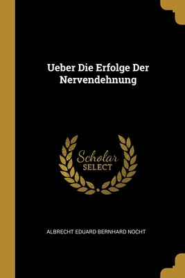 Ueber Die Erfolge Der Nervendehnung - Nocht, Albrecht Eduard Bernhard