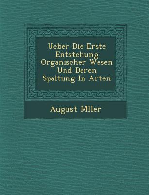 Ueber Die Erste Entstehung Organischer Wesen Und Deren Spaltung in Arten - M Ller, August