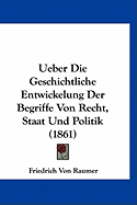 Ueber Die Geschichtliche Entwickelung Der Begriffe Von Recht, Staat Und Politik (Classic Reprint) - Raumer, Friedrich Von