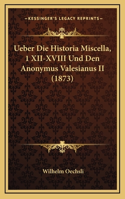 Ueber Die Historia Miscella, 1 XII-XVIII Und Den Anonymus Valesianus II (1873) - Oechsli, Wilhelm