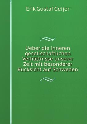 Ueber Die Inneren Gesellschaftlichen Verhaltnisse Unserer Zeit Mit Besonderer Rucksicht Auf Schweden - Geijer, Erik Gustaf