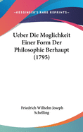 Ueber Die Moglichkeit Einer Form Der Philosophie Berhaupt (1795)