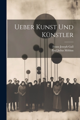 Ueber Kunst Und Knstler - Mbius, Paul Julius, and Gall, Franz Joseph