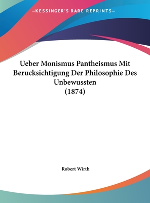 Ueber Monismus Pantheismus Mit Berucksichtigung Der Philosophie Des Unbewussten (1874) - Wirth, Robert