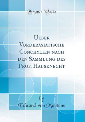 Ueber Vorderasiatische Conchylien Nach Den Sammlung Des Prof. Hausknecht (Classic Reprint) - Martens, Eduard Von