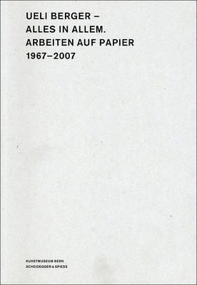 Ueli Berger-Alles in Allem: Works on Paper, 1967-2007 - Frehner, Matthias (Editor), and Mezger, Claudine (Editor), and Grossman, Elisabeth