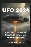 UFO 2024: Anticipated Discoveries, Classified Briefings and Expert Perspectives