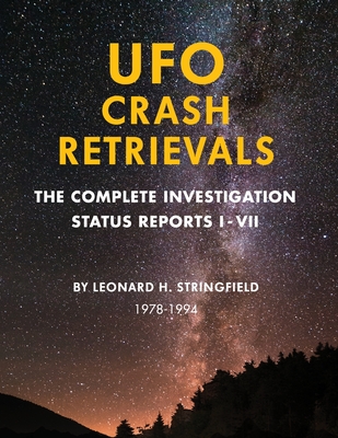 UFO Crash Retrievals: The Complete Investigation - Status Reports I-VII (1978-1994) - Stringfield, Leonard