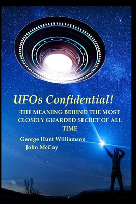 UFOs Confidential!: The Meaning Behind the Most Closely Guarded Secret of All Time - Williamson, George Hunt, and McCoy, John