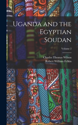 Uganda and the Egyptian Soudan; Volume 2 - Wilson, Charles Thomas, and Felkin, Robert William