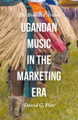 Ugandan Music in the Marketing Era: The Branded Arena - Pier, David G