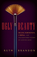 Ugly Beauty: Helena Rubinstein, l'Oral, and the Blemished History of Looking Good