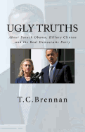 Ugly Truths...: About Barack Obama, Hillary Clinton and the Real Democratic Party