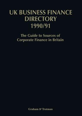 UK Business Finance Directory 1990/91: The Guide to Source of Corporate Finance in Britain - Carr, J (Editor), and Isbell, P (Editor)